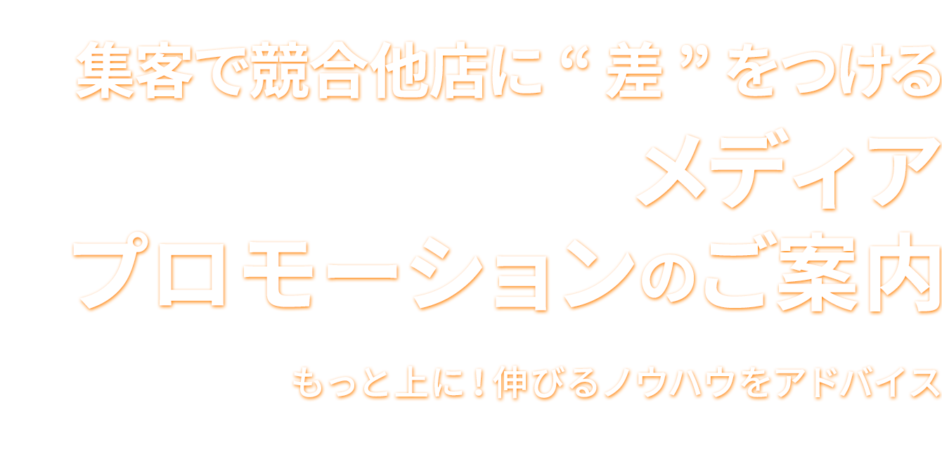 集客で競合他店に“差”をつける メディア プロモーションのご案内 もっと上に！伸びるノウハウをアドバイス
